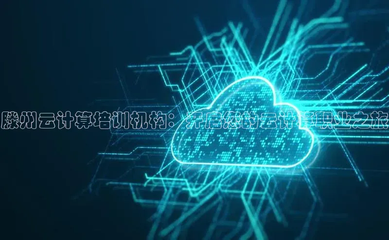 杏鑫平台代理滴滴出行滕州云计算培训机构：开启您的云计算职业之旅