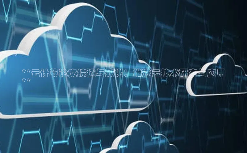 杏鑫平台登录地址极氪智能科技**云计算论文综述与致谢：推进云技术研究与应用
**
