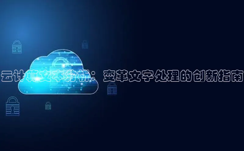 杏鑫平台手机登录入口小度商城云计算文本分析：变革文字处理的创新指南