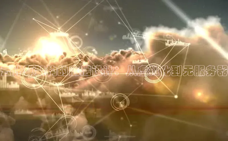 杏鑫注册登录地址华扬联众云计算架构的底层设计：从虚拟化到无服务器