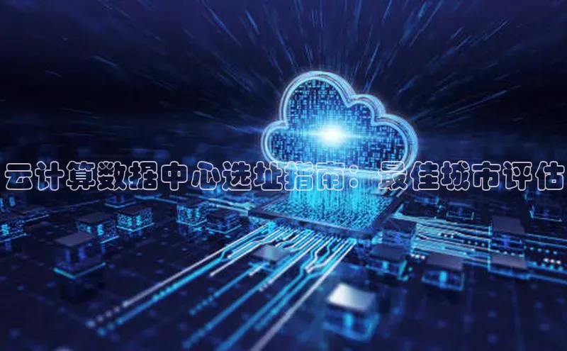 杏鑫平台线路测速百度智能云云计算数据中心选址指南：最佳城市评估