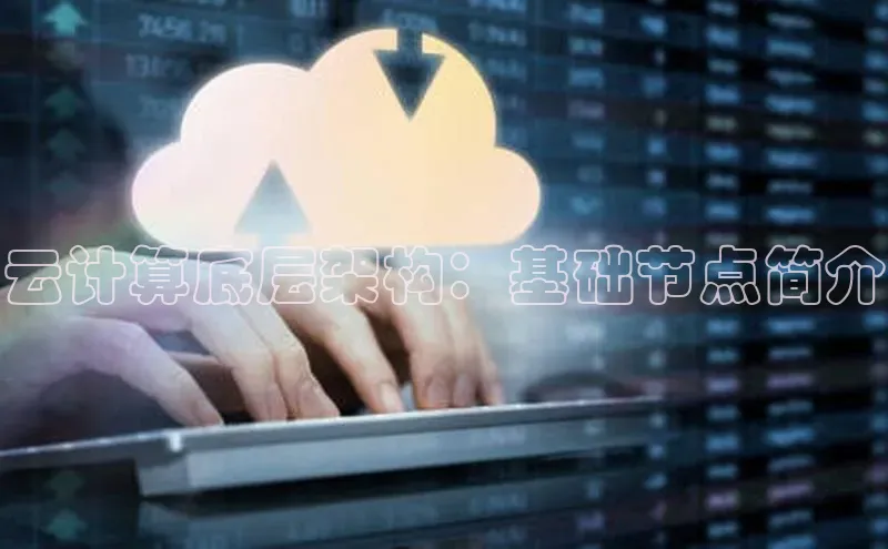 杏鑫平台注册官网知乎云计算底层架构：基础节点简介