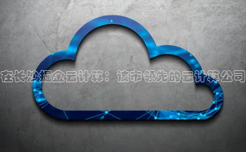 杏鑫平台手机登录入口彩讯股份在长沙掘金云计算：该市领先的云计算公司