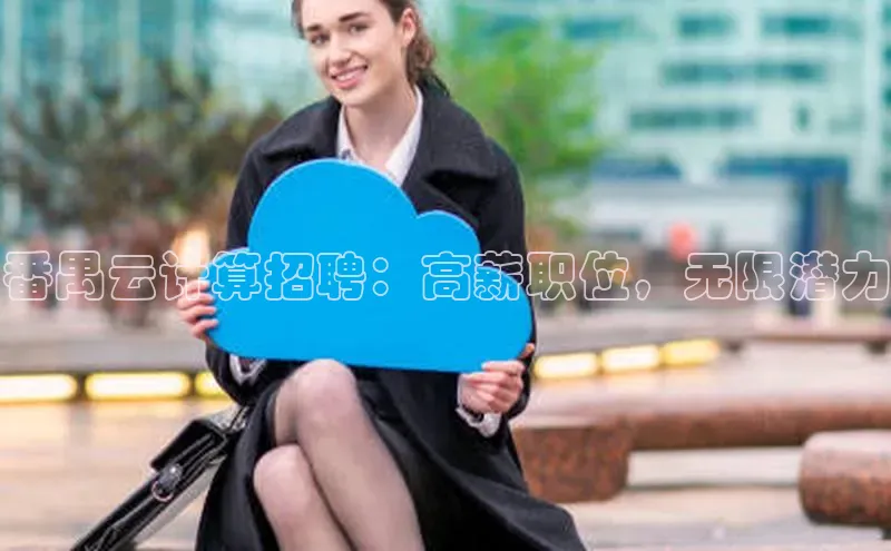 杏鑫彩票官网app百度百聘番禺云计算招聘：高薪职位，无限潜力