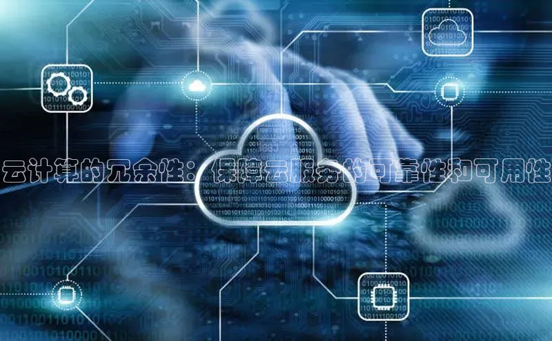 杏鑫登录测速百度社团赞助平台云计算的冗余性：保障云服务的可靠性和可用性