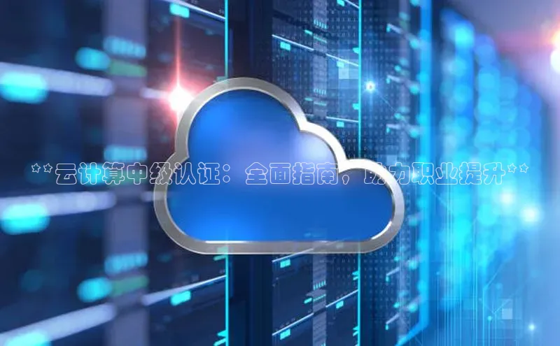 杏鑫平台手机登录入口小度商城**云计算中级认证：全面指南，助力职业提升**