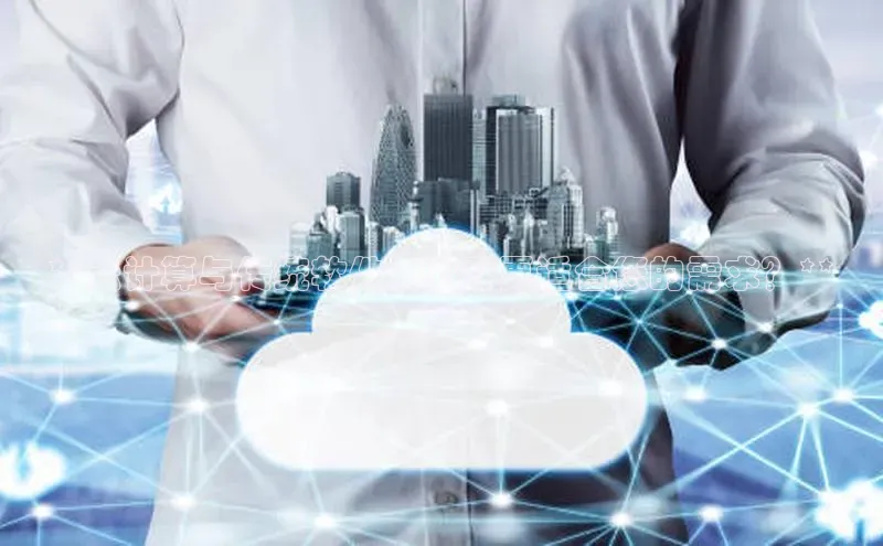 杏鑫平台手机登录入口彩讯股份**云计算与传统软件：哪种更适合您的需求？**