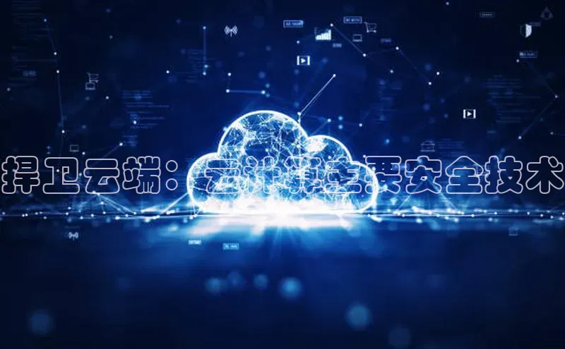 杏鑫彩票app官方下载百度数据开放平台捍卫云端：云计算主要安全技术