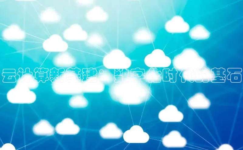 杏鑫彩票官网app一径科技云计算新基建：数字化时代的基石