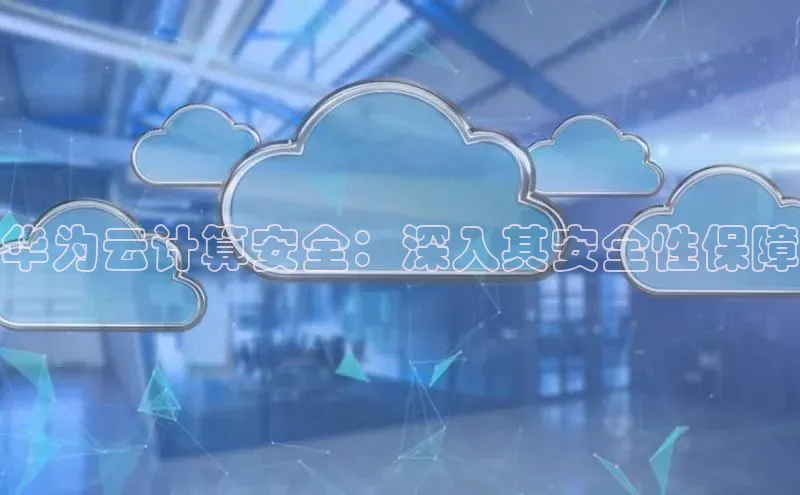 杏鑫注册登录地址华扬联众华为云计算安全：深入其安全性保障