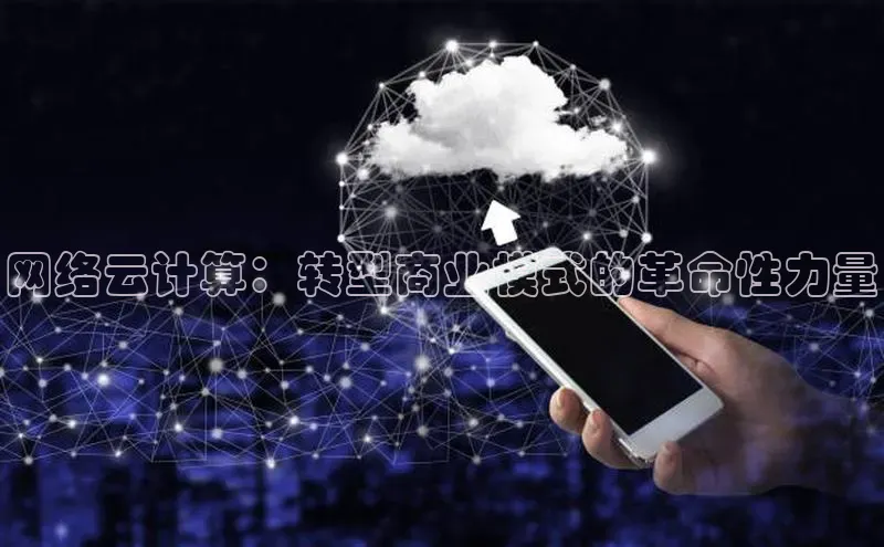 杏鑫注册平台官方网站每日互动网络云计算：转型商业模式的革命性力量