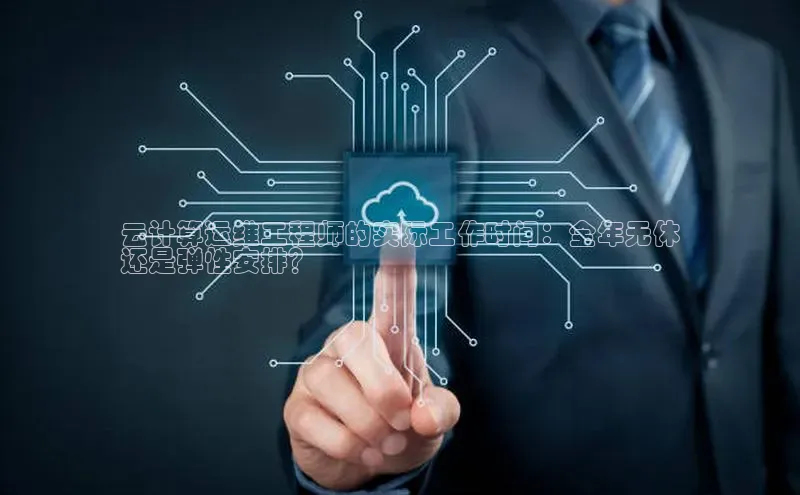 杏鑫注册平台官方网站每日互动云计算运维工程师的实际工作时间：全年无休
还是弹性安排？