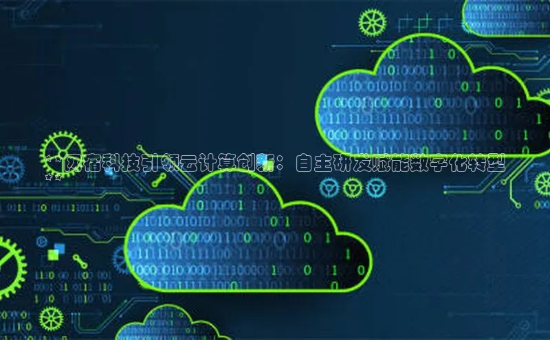 杏鑫平台注册登录百度 H5**网宿科技引领云计算创新：自主研发赋能数字化转型
**