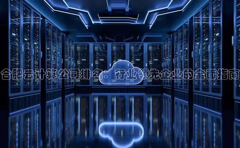 杏鑫彩票官网登录观星盘合肥云计算公司排名：行业领先企业的全面指南