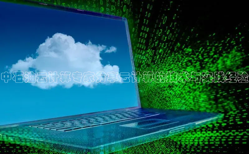 杏鑫平台注册入口慧博云通中石油云计算专家分享云计算的技术与实践经验