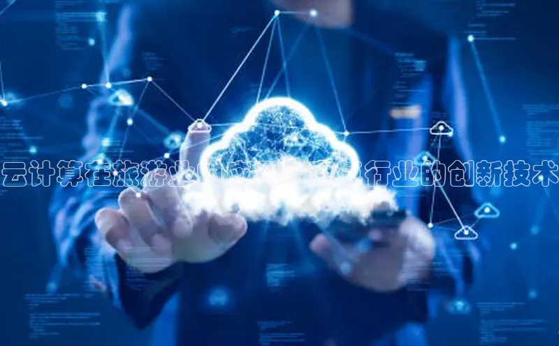 杏鑫新闻光魔科技云计算在旅游业的应用：变革行业的创新技术