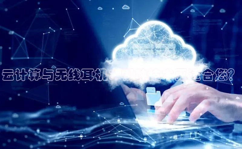 杏鑫平台注册登录天键股份云计算与无线耳机：哪种技术更适合您？