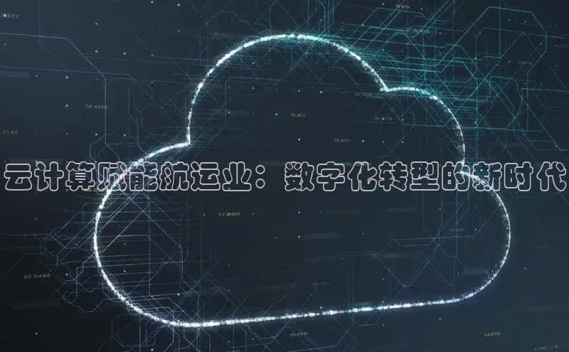 杏鑫彩票app官方下载颐驰 06云计算赋能航运业：数字化转型的新时代