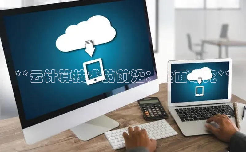 杏鑫平台注册入口慧博云通**云计算技术的前沿：全面研究**