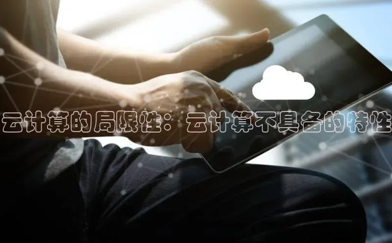 杏鑫彩票官网登录携程云计算的局限性：云计算不具备的特性