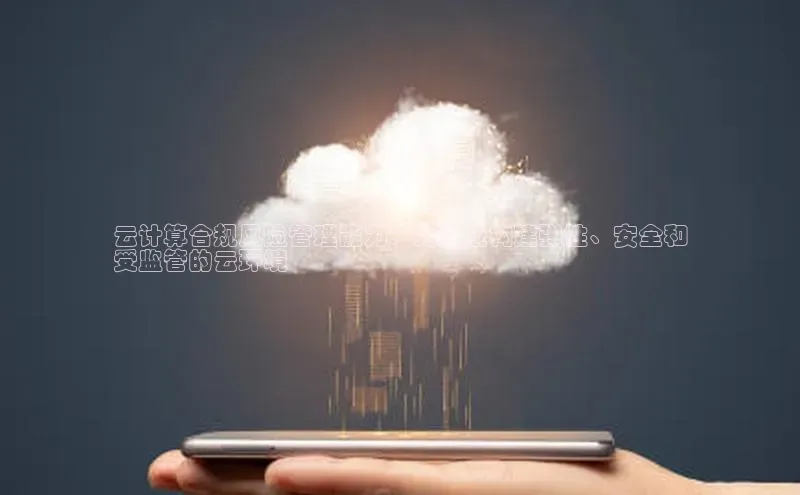 杏鑫注册地址百度智能门户云计算合规风险管理能力：为企业构建弹性、安全和
受监管的云环境