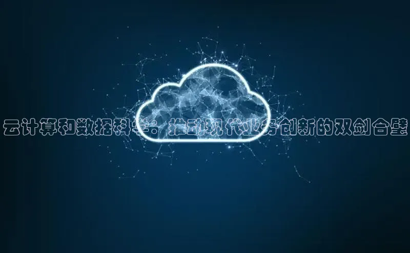 杏鑫彩票官网app一径科技云计算和数据科学：推动现代业务创新的双剑合璧