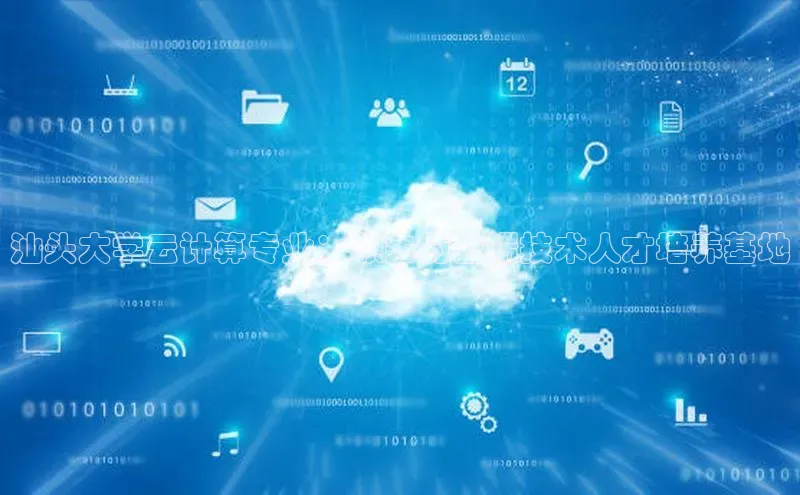 杏鑫彩票官网登录观星盘汕头大学云计算专业：领先的云端技术人才培养基地
