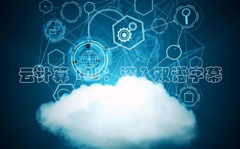 杏鑫注册平台官方网站如流云计算 101：深入双语字幕