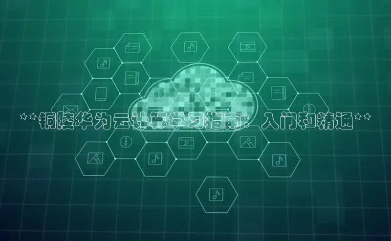 杏鑫注册地址汉得信息**铜陵华为云计算学习指南：入门和精通**