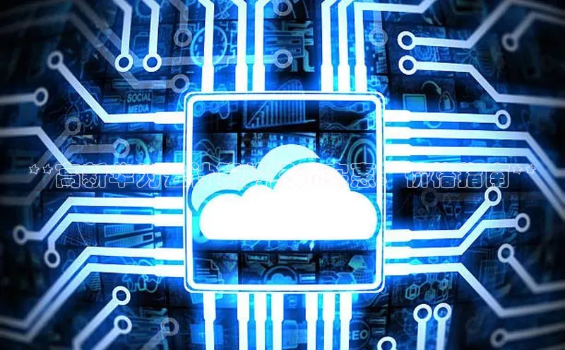 杏鑫平台登录地址极氪智能科技**高新华为云计算的经济实惠：价格指南**