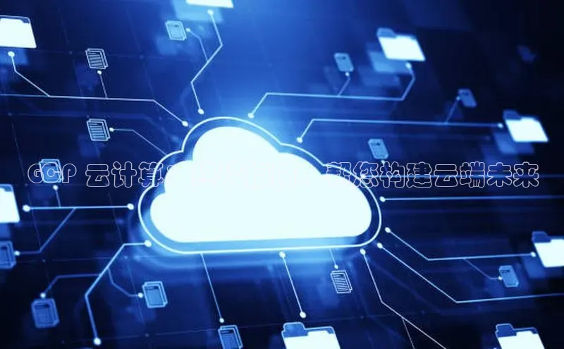 杏鑫是正规彩票平台吗江铃新能源GCP 云计算：终极指南，帮您构建云端未来
