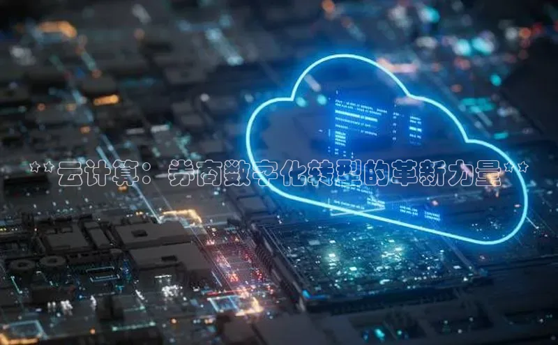 杏鑫平台登录地址极氪智能科技**云计算：券商数字化转型的革新力量**