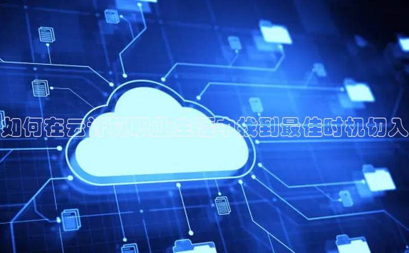 杏鑫平台开户猫眼如何在云计算职业生涯中找到最佳时机切入