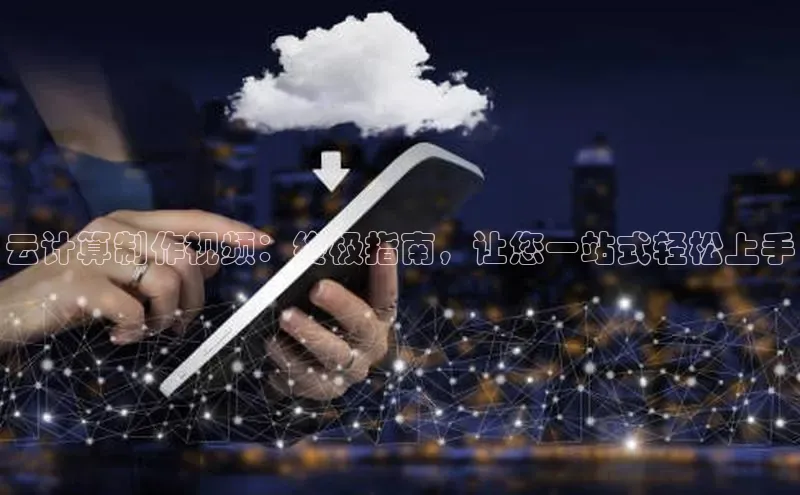 杏鑫平台登录地址百度手机输入法云计算制作视频：终极指南，让您一站式轻松上手