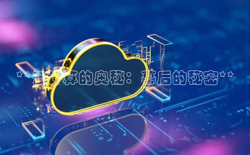 杏鑫平台代理滴滴出行**云计算的奥秘：幕后的秘密**