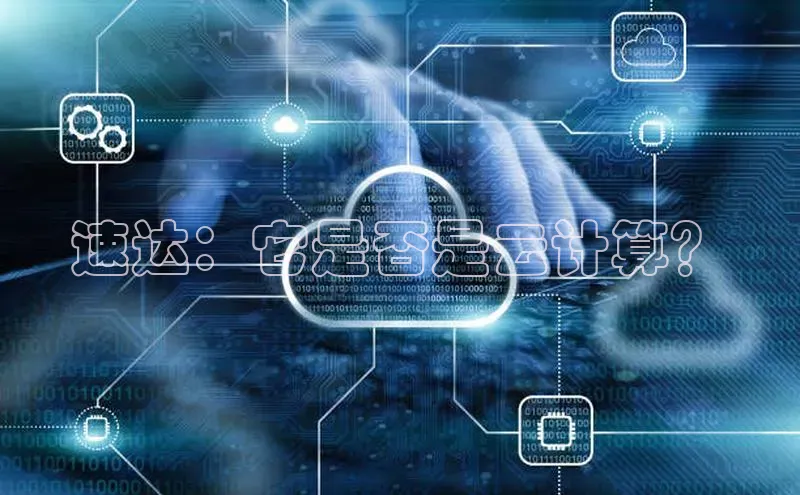 杏鑫平台代理滴滴出行速达：它是否是云计算？