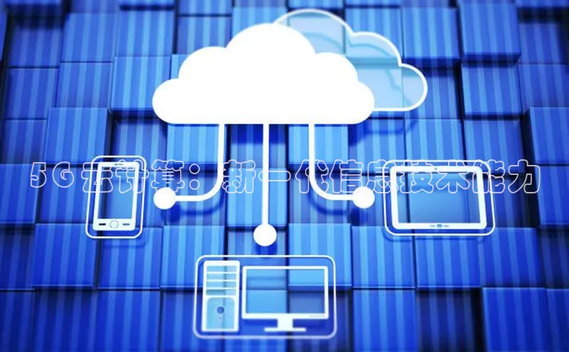 杏鑫注册地址百度手机助手5G 云计算：新一代信息技术能力