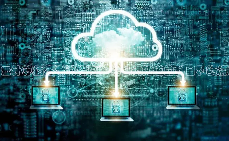 杏鑫新闻光魔科技云计算插本考试指南：你必须知道的科目和资源