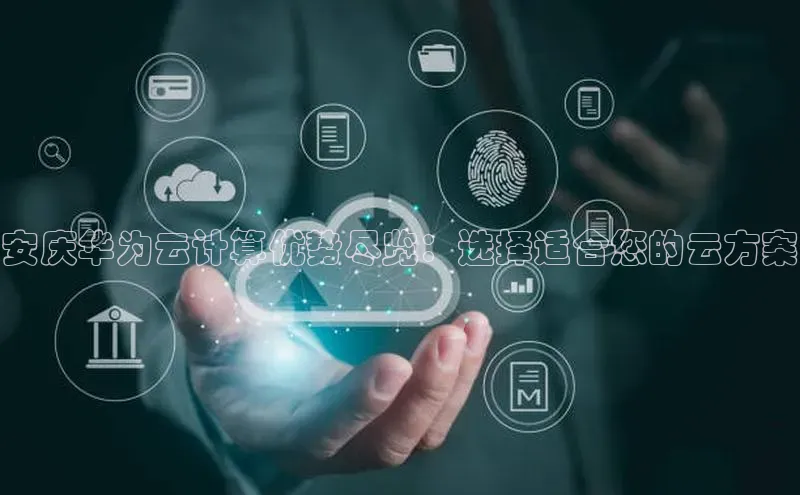 杏鑫平台注册官网阿里尔公司安庆华为云计算优势尽览：选择适合您的云方案