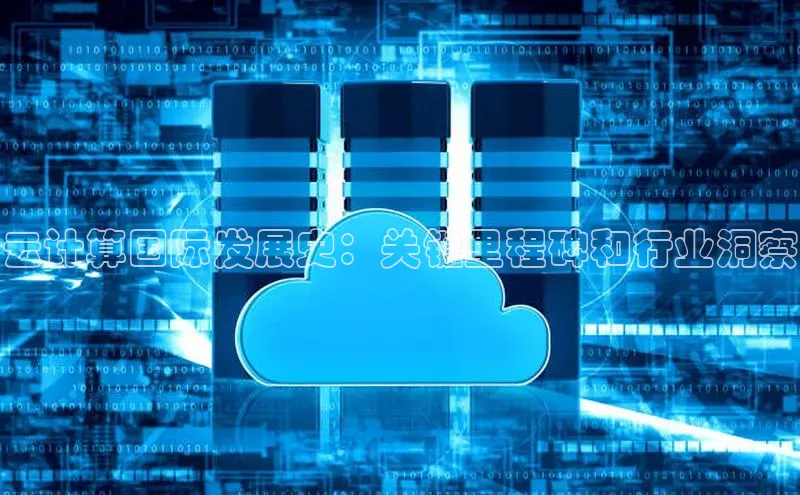 杏鑫登录测速百度集团云计算国际发展史：关键里程碑和行业洞察