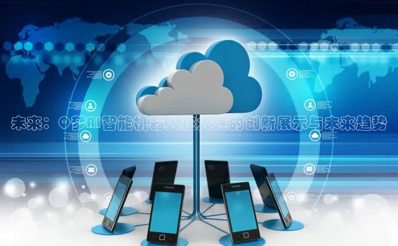 未来：Q梦AI智能机器人在大连的创新展示与未来趋势