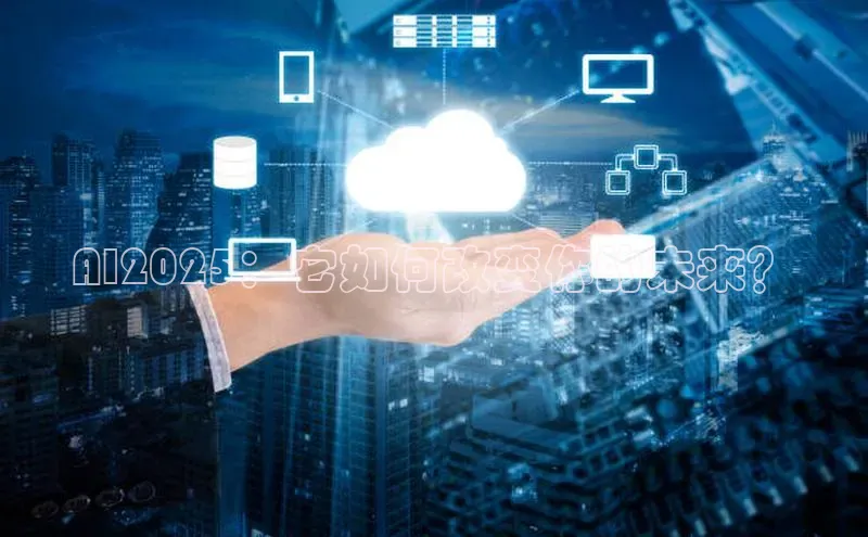 AI2025：它如何改变你的未来？