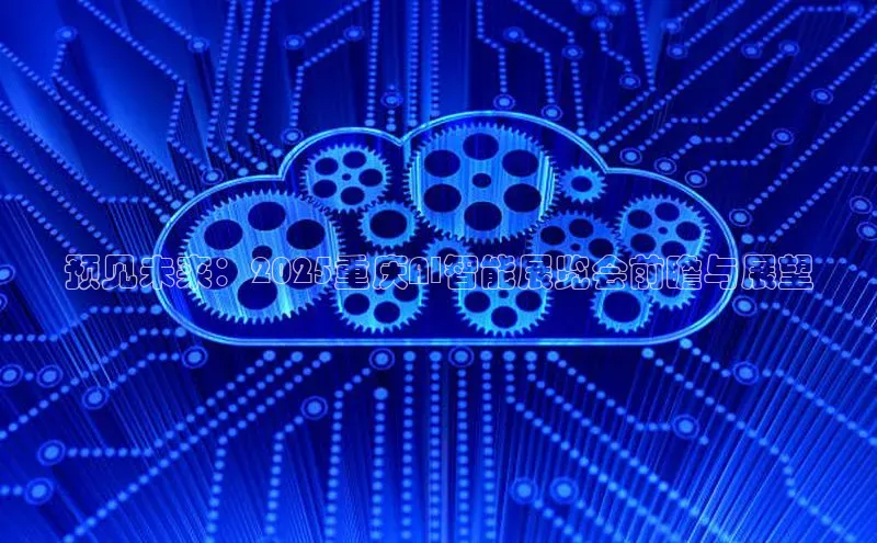 预见未来：2025重庆AI智能展览会前瞻与展望