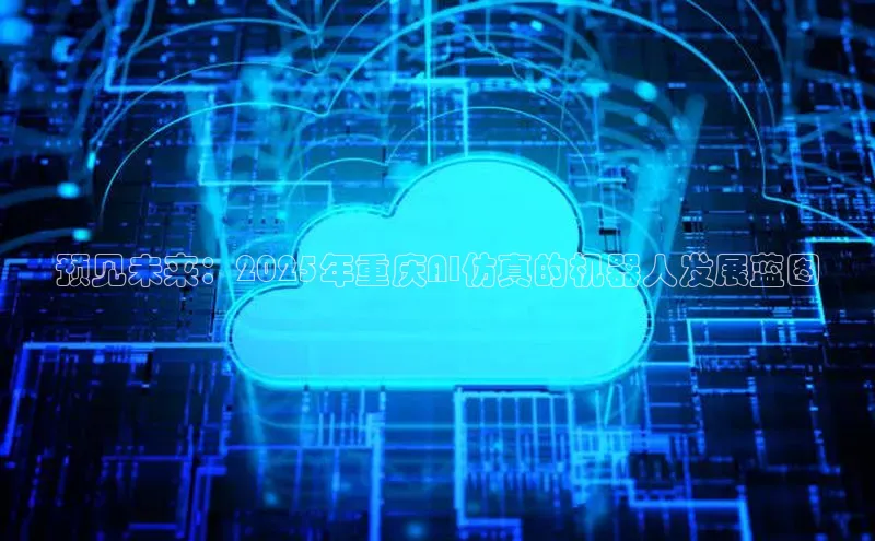 预见未来：2025年重庆AI仿真的机器人发展蓝图