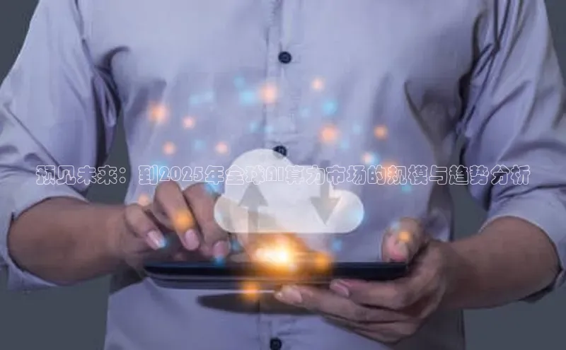 预见未来：到2025年全球AI算力市场的规模与趋势分析