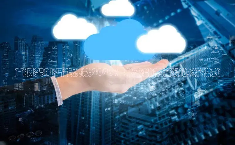 直播架AI智能爆款2025：未来数字营销的新模式