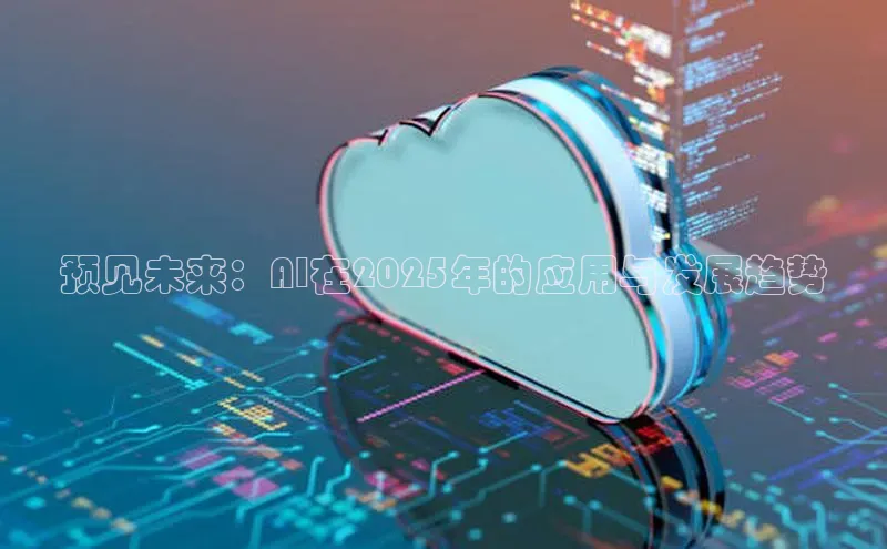 预见未来：AI在2025年的应用与发展趋势