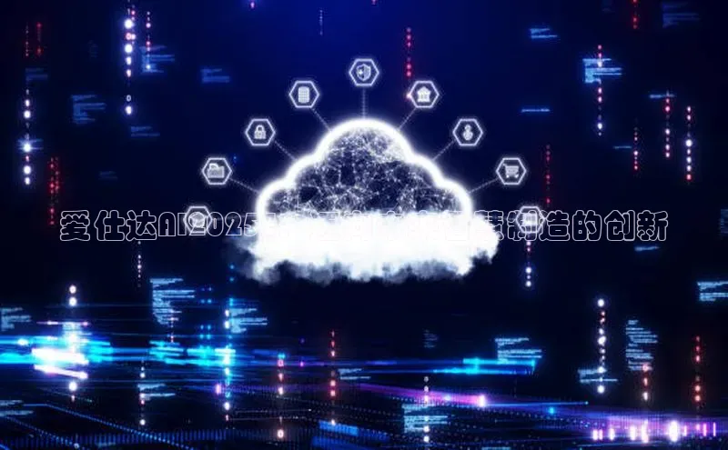 爱仕达AI2025E：迈向未来智慧制造的创新