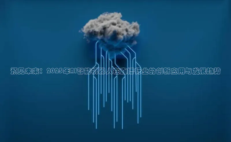 预见未来：2025年AI智能机器人在直播行业的创新应用与发展趋势
