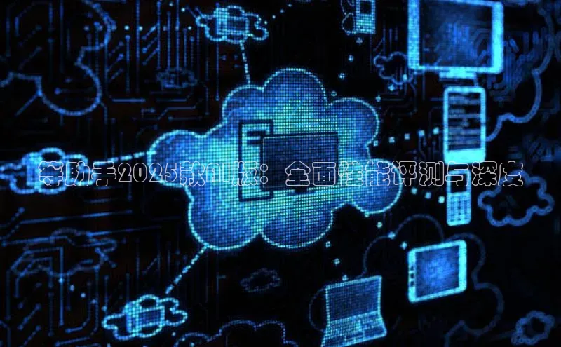 等助手2025款AI版：全面性能评测与深度